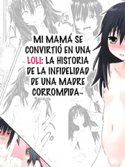 Mikezoute - Porn-ka Shichatta Okaa-san ~Netorare Hen~ _ Mi Mamá se Convirtió en una Loli_ La Histori