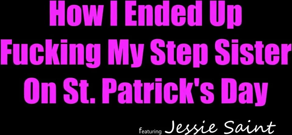 Jessy Porn St Patricks Day - Jessie Saint ~ How I Ended Up Fucking My Step Sister On St. Patrick's Day